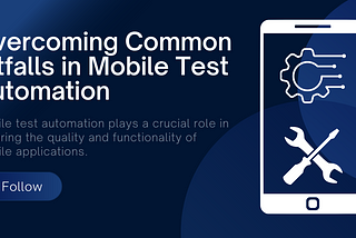 Overcoming Common Pitfalls in Mobile Test Automation