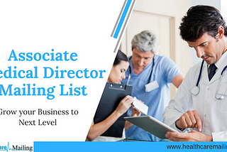 Increase the Lead Generation by using Associate Medical Director Email List