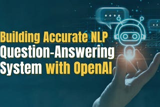 Building Accurate NLP Question-Answering Systems with OpenAI