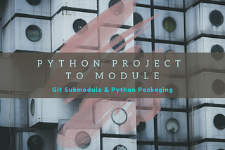 管理模組化Python程式: 從獨立Project到Package或 Submodule