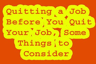 Quitting a Job — Before You Quit Your Job, Some Things to Consider