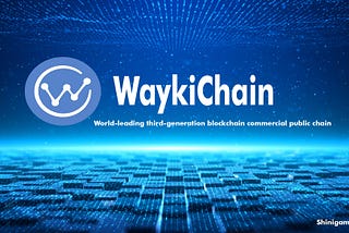 Analysis of Waykichain Technology — The World Leading Blockchain Technology and Ecosystem