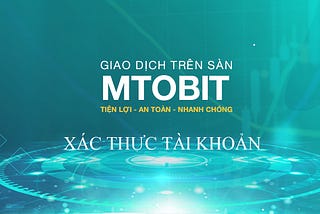 Hướng dẫn xác thực tài khoản trên sàn Mtobit