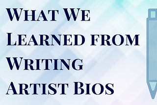 What We Learned from Writing Artist Bios