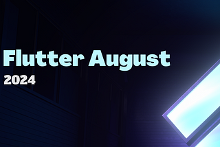 Flutter August 2024 💙 Flutter Monthly