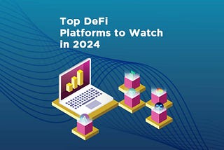 Top DeFi Platforms to Watch in 2024