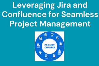 Leveraging Jira and Confluence for Seamless Project Management: Project Charter