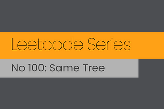 Leetcode Series. No 100: Same Tree