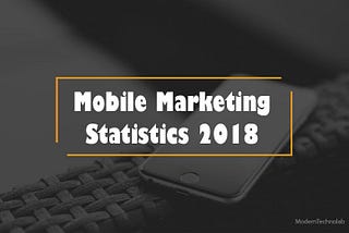 Mobile Marketing Statistics That Every Marketers Need to Know In 2018 [Infographic]