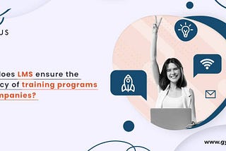 How Does LMS Ensure The Efficacy Of Training Programs In Companies?