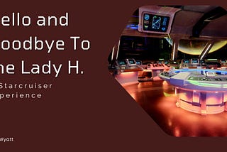 Hello and Goodbye To the Lady H: A Starcruiser Experience