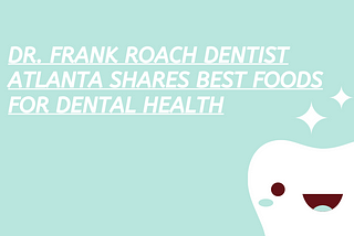 Dr. Frank Roach Dentist Atlanta Shares Best Foods for Dental Health
