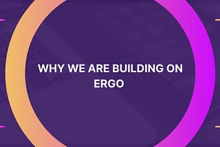 Why Are We Building On Ergo