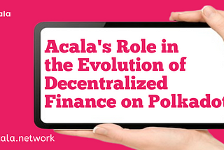 Acala's Role in the Evolution of Decentralized Finance on Polkadot