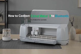 How to Connect Cricut Maker 3 to Bluetooth