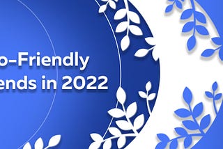 Eco-Friendly Trends in 2022