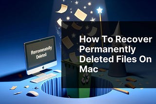 How to Recover Permanently Deleted Files on Mac