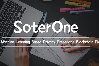 - SoterOne -Deep Integration of Machine Learning and Blockchain