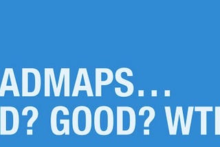 Why not use roadmaps and what to use instead?
