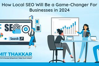 How Local SEO Will Be a Game-Changer for Businesses in 2024?