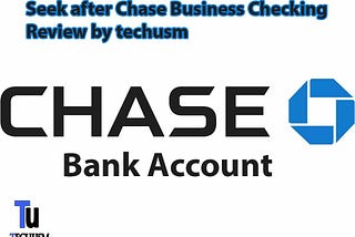 Seek after Chase Business Checking Review by techusm