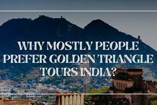 Why Mostly People Prefer Golden Triangle Tours India?