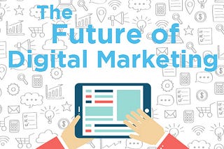 THE FUTURE OF DIGITAL MARKETING TRENDS