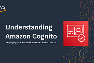 Understanding AWS Cognito: Simplifying User Authentication and Access Control