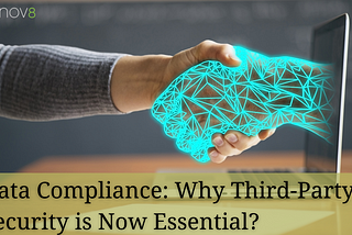Data Compliance: Why Third Party Security is Now Essential?