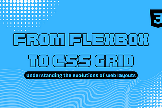 From Flexbox to CSS Grid: Understanding the Evolution of Web Layouts