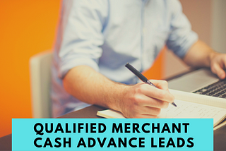 How to Get Qualified Merchant Cash Advance Leads by Choosing A Trustable Provider!