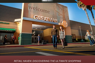 Retail Haven: Discovering the Ultimate Shopping Experience at the Great Mall in Milpitas, CA