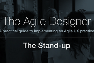 Graphic with title of The Agile Designer Series — the Stand-up.