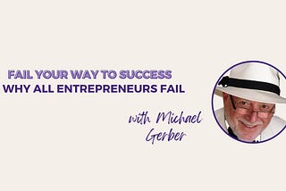 Why All Entrepreneurs Fail with E Myth Author Michael E. Gerber