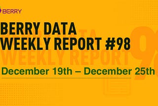 Berry Data Weekly Report Week #98 (December 19th — December 25th)