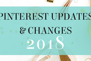 Pinterest for Business Tips: Key Takeaway on Pinterest’s Updates and Changes 2018