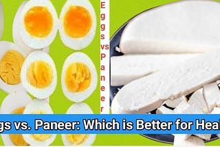Eggs vs. Paneer: Which is Better for Health?