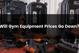 Will Gym Equipment Prices Go Down?