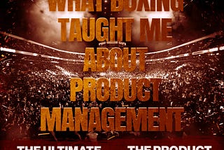 A boxing style poster to introduce the article. What boxing taught me about product management. The ultimate boxer vs the product manager