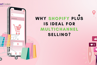 Why Shopify Plus is Ideal for Multichannel Selling?