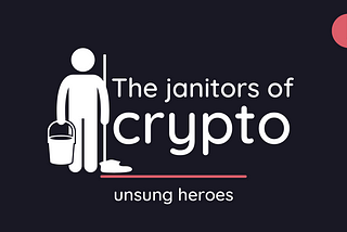 Crypto janitors — the unsung heroes of the crypto-verse