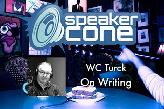 SpeakerCone: WC Turck — On Writing