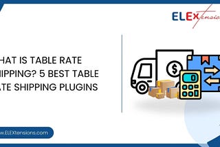 What is Table Rate Shipping? 5 Best Table Rate Shipping Plugins