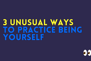 3 unusual places to practice being yourself