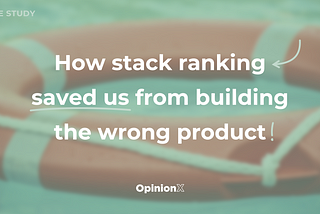 Case Study: How stack ranking saved us from building the wrong product