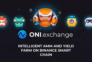 ONI.exchange -Intelligent AMM, NFT and Yield Farm on Binance Smart Chain (BSC) is here fin