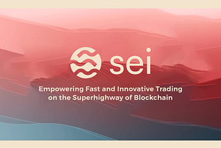 SEI : Empowering Fast and Innovative Trading on the Superhighway of Blockchain