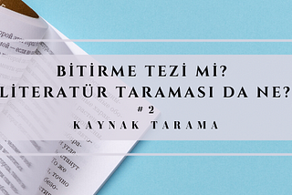 BİTİRME TEZİ Mİ? LİTERATÜR TARAMASI DA NE?