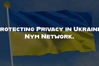 Protecting Privacy in Ukraine: Nym Network.
