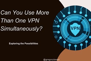 Can you use more than one VPN at a time?